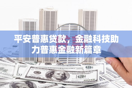 石门平安普惠贷款，金融科技助力普惠金融新篇章