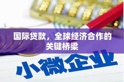 石门国际贷款，全球经济合作的关键桥梁