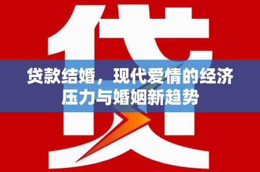 石门贷款结婚，现代爱情的经济压力与婚姻新趋势
