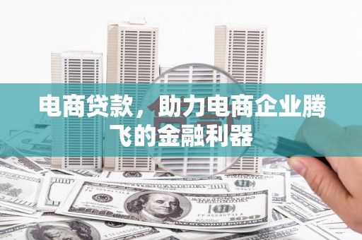 石门电商贷款，助力电商企业腾飞的金融利器