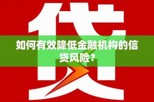石门如何有效降低金融机构的信贷风险？
