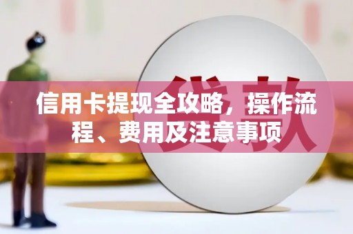 石门信用卡提现全攻略，操作流程、费用及注意事项