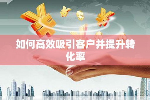 石门如何高效吸引客户并提升转化率