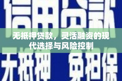 石门无抵押贷款，灵活融资的现代选择与风险控制