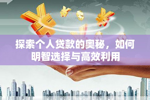 石门探索个人贷款的奥秘，如何明智选择与高效利用