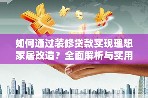 石门如何通过装修贷款实现理想家居改造？全面解析与实用指南