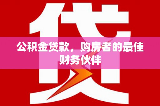 石门公积金贷款，购房者的最佳财务伙伴