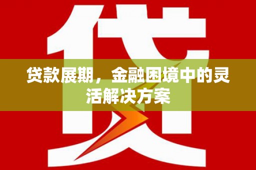 石门贷款展期，金融困境中的灵活解决方案