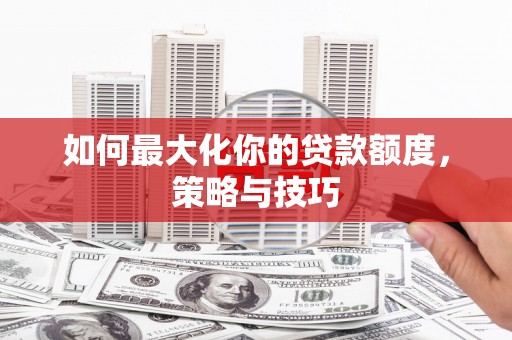 石门如何最大化你的贷款额度，策略与技巧