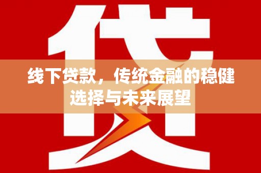 石门线下贷款，传统金融的稳健选择与未来展望