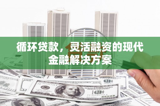 石门循环贷款，灵活融资的现代金融解决方案
