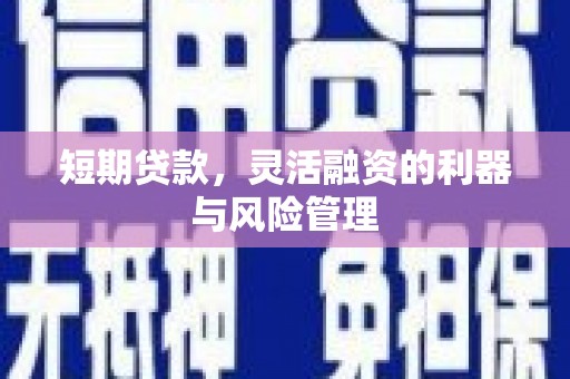 石门短期贷款，灵活融资的利器与风险管理