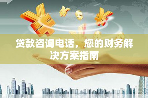 石门贷款咨询电话，您的财务解决方案指南