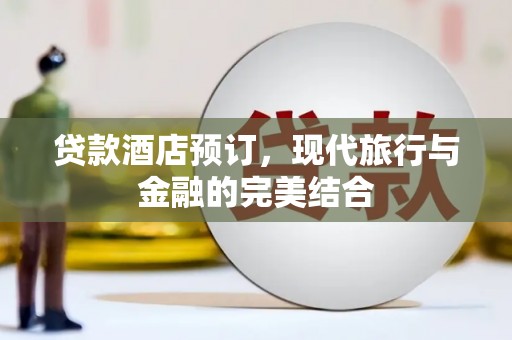 石门贷款酒店预订，现代旅行与金融的完美结合