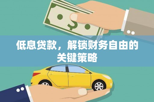 石门低息贷款，解锁财务自由的关键策略