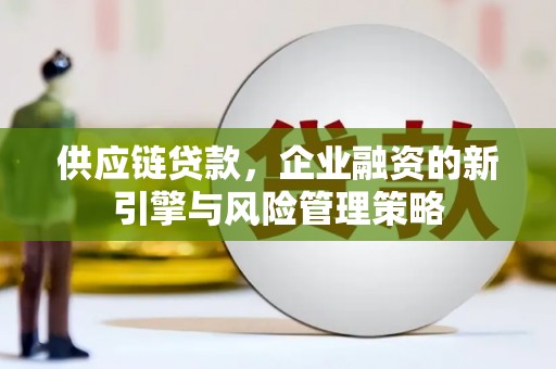 石门供应链贷款，企业融资的新引擎与风险管理策略