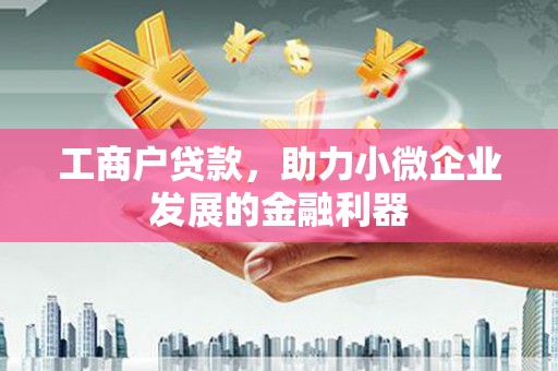 石门工商户贷款，助力小微企业发展的金融利器