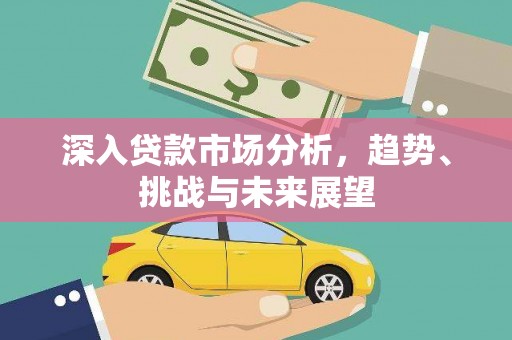 石门深入贷款市场分析，趋势、挑战与未来展望