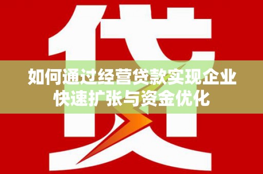 石门如何通过经营贷款实现企业快速扩张与资金优化