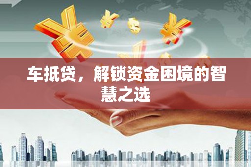 石门车抵贷，解锁资金困境的智慧之选