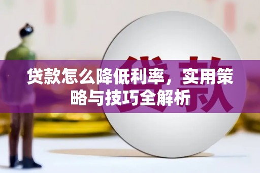 石门贷款怎么降低利率，实用策略与技巧全解析