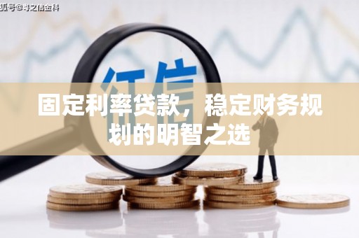 石门固定利率贷款，稳定财务规划的明智之选