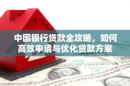 石门中国银行贷款全攻略，如何高效申请与优化贷款方案