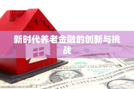 石门新时代养老金融的创新与挑战