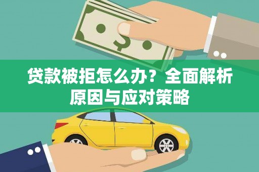 石门贷款被拒怎么办？全面解析原因与应对策略