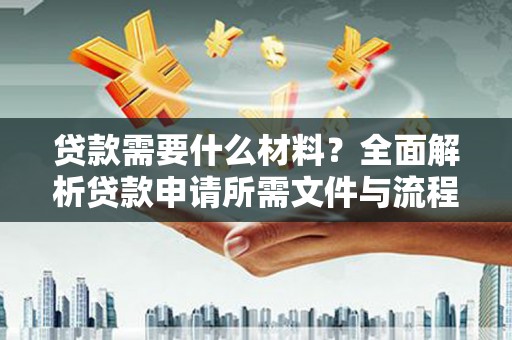 石门贷款需要什么材料？全面解析贷款申请所需文件与流程