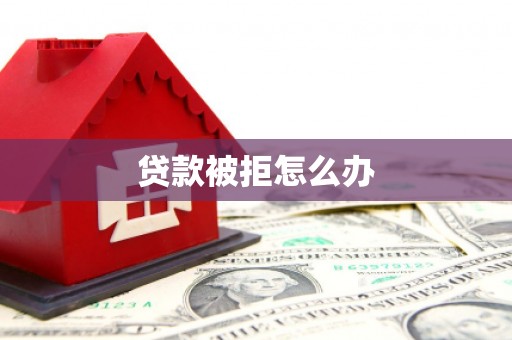 石门贷款被拒怎么办