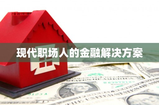 石门现代职场人的金融解决方案