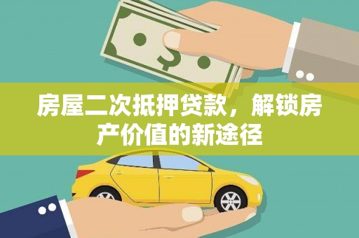 石门房屋二次抵押贷款，解锁房产价值的新途径