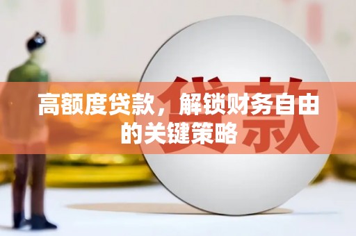 石门高额度贷款，解锁财务自由的关键策略